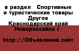  в раздел : Спортивные и туристические товары » Другое . Краснодарский край,Новороссийск г.